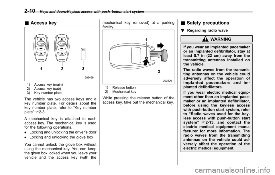 SUBARU CROSSTREK 2017 1.G Workshop Manual Keys and doors/Keyless access with push–button start system
&Access key
1) Access key (main)
2) Access key (sub)
3) Key number plate
The vehicle has two access keys and a
key number plate. For detai