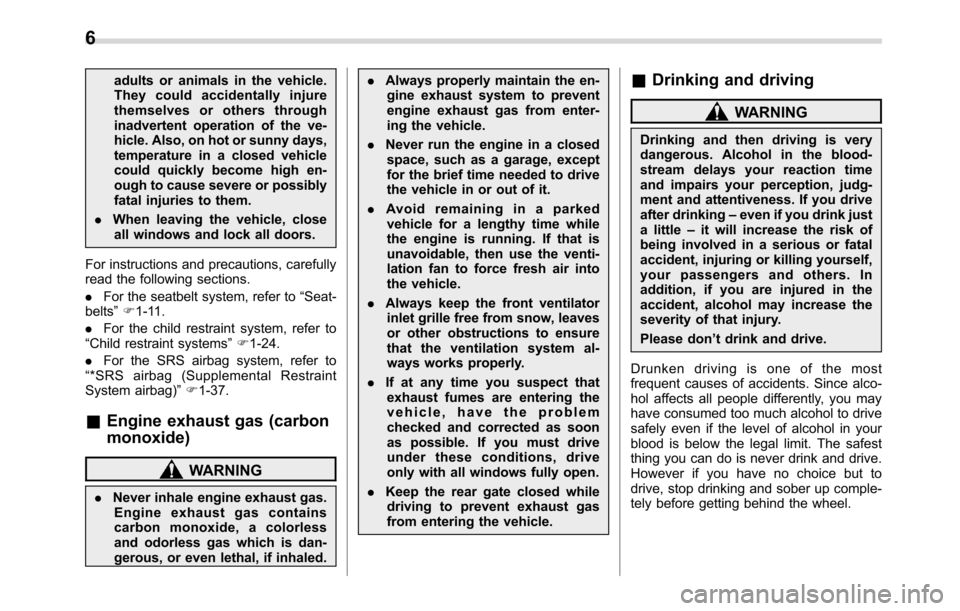 SUBARU CROSSTREK 2017 1.G Owners Manual adults or animals in the vehicle.
They could accidentally injure
themselves or others through
inadvertent operation of the ve-
hicle. Also, on hot or sunny days,
temperature in a closed vehicle
could SUBARU CROSSTREK 2017 1.G Owners Manual adults or animals in the vehicle.
They could accidentally injure
themselves or others through
inadvertent operation of the ve-
hicle. Also, on hot or sunny days,
temperature in a closed vehicle
could