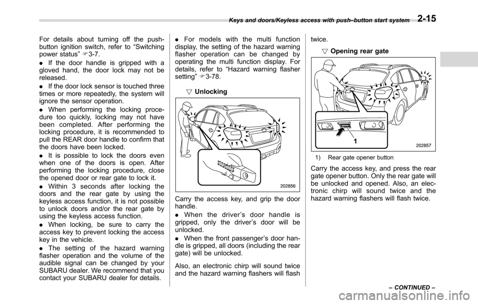 SUBARU CROSSTREK 2017 1.G Workshop Manual For details about turning off the push-
button ignition switch, refer to“Switching
power status”F3-7.
.If the door handle is gripped with a
gloved hand, the door lock may not be
released.
.If the 