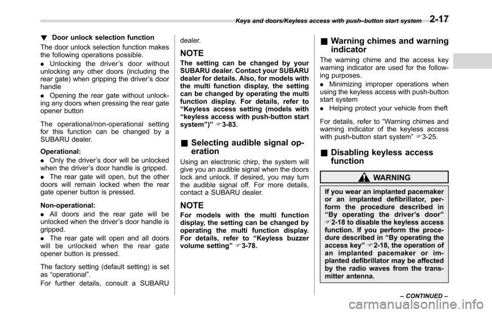 SUBARU CROSSTREK 2017 1.G Owners Manual !Door unlock selection function
The door unlock selection function makes
the following operations possible.
.Unlocking the driver’s door without
unlocking any other doors (including the
rear gate) w