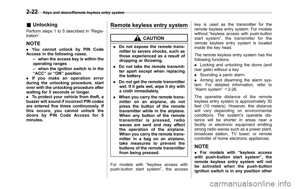 SUBARU CROSSTREK 2017 1.G Owners Manual Keys and doors/Remote keyless entry system
&Unlocking
Perform steps 1 to 5 described in“Regis-
tration”.
NOTE
.You cannot unlock by PIN Code
Access in the following cases.
–when the access key i
