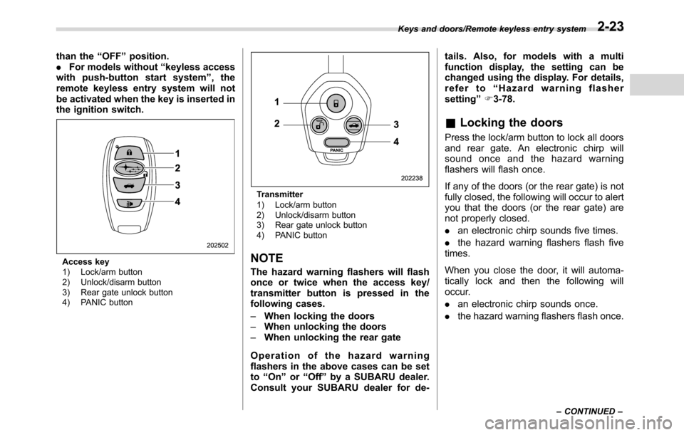 SUBARU CROSSTREK 2017 1.G Repair Manual than the“OFF”position.
.For models without“keyless access
with push-button start system”,the
remote keyless entry system will not
be activated when the key is inserted in
the ignition switch.
