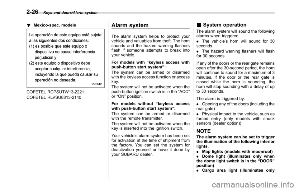 SUBARU CROSSTREK 2017 1.G Repair Manual Keys and doors/Alarm system
!Mexico-spec. models
COFETEL RCPSUTW13-2221
COFETEL RLVSU8813-2140
Alarm system
The alarm system helps to protect your
vehicle and valuables from theft. The horn
sounds and