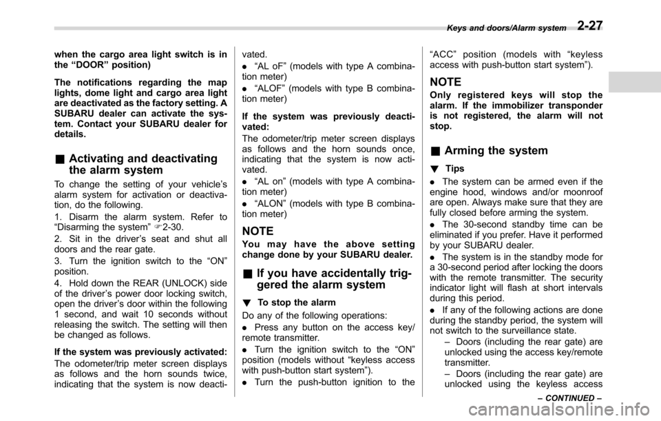 SUBARU CROSSTREK 2017 1.G Owners Manual when the cargo area light switch is in
the“DOOR”position)
The notifications regarding the map
lights, dome light and cargo area light
are deactivated as the factory setting. A
SUBARU dealer can ac