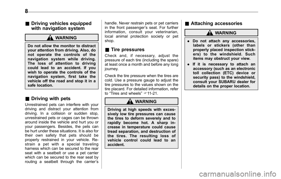 SUBARU CROSSTREK 2017 1.G Owners Manual &Driving vehicles equipped
with navigation system
WARNING
Do not allow the monitor to distract
your attention from driving. Also, do
not operate the controls of the
navigation system while driving.
Th