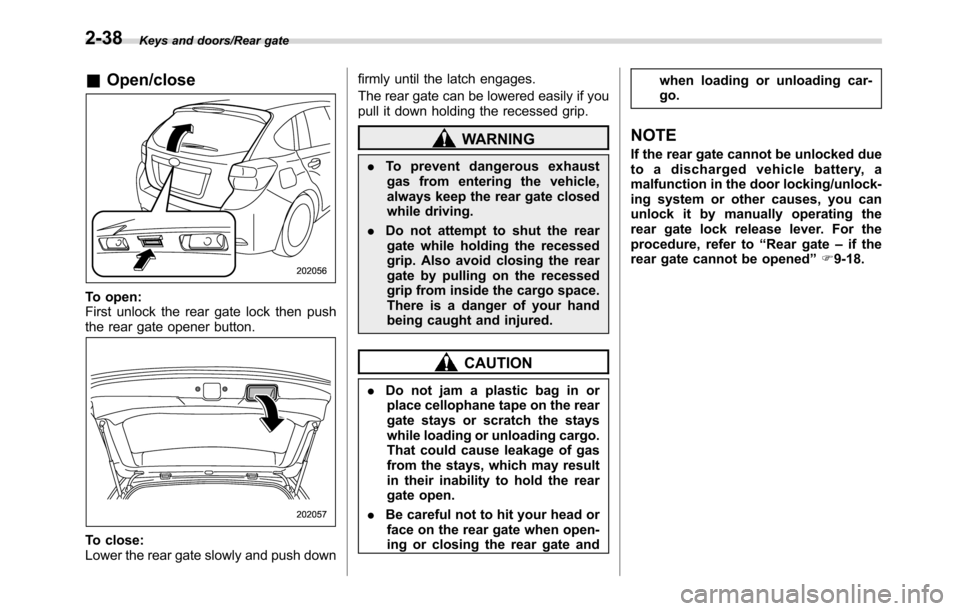 SUBARU CROSSTREK 2017 1.G Repair Manual Keys and doors/Rear gate
&Open/close
To open:
First unlock the rear gate lock then push
the rear gate opener button.
To close:
Lower the rear gate slowly and push downfirmly until the latch engages.
T