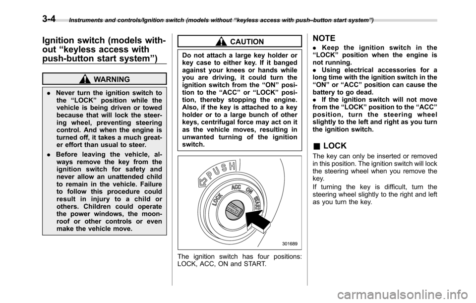 SUBARU CROSSTREK 2017 1.G Manual PDF Instruments and controls/Ignition switch (models without“keyless access with push–button start system”)
Ignition switch (models with-
out“keyless access with
push-button start system”)
WARNI