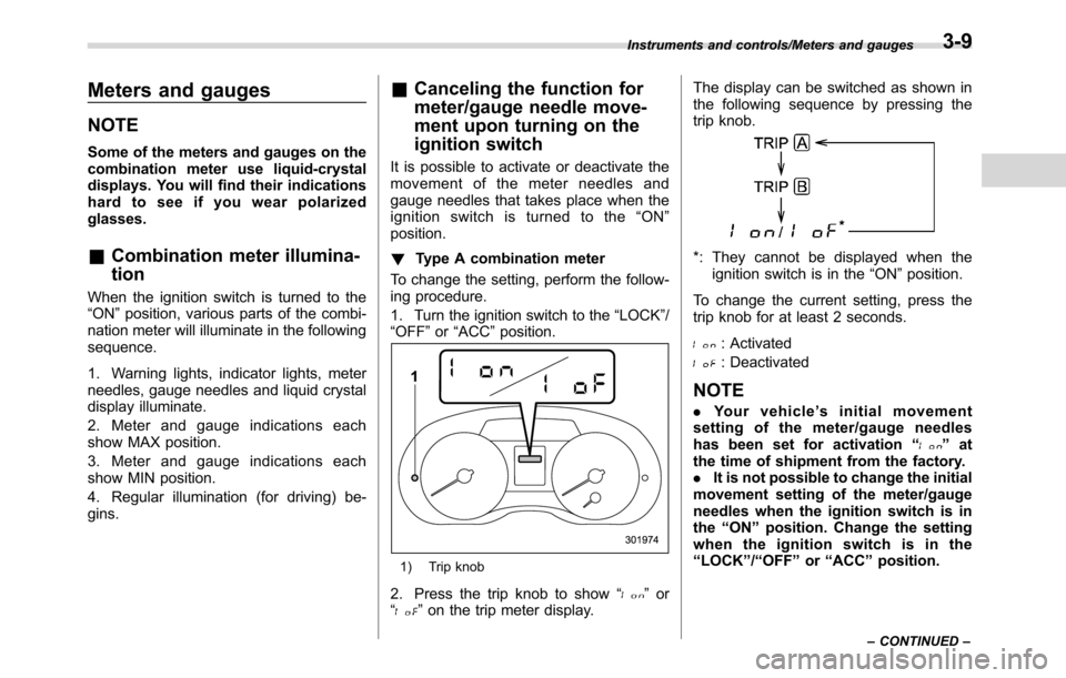 SUBARU CROSSTREK 2017 1.G Manual PDF Meters and gauges
NOTE
Some of the meters and gauges on the
combination meter use liquid-crystal
displays. You will find their indications
hard to see if you wear polarized
glasses.
&Combination meter