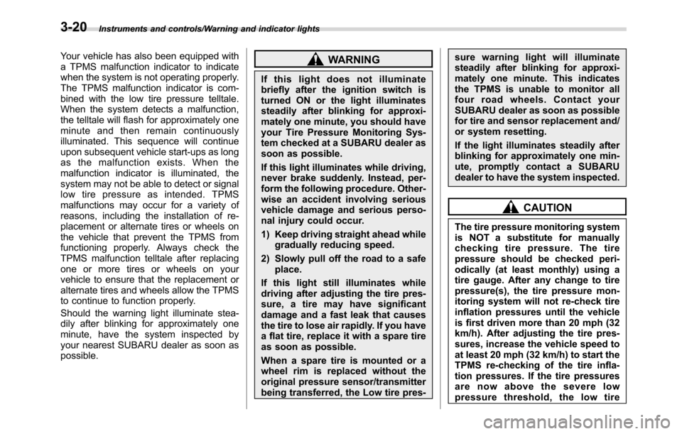 SUBARU CROSSTREK 2017 1.G Manual Online Instruments and controls/Warning and indicator lights
Your vehicle has also been equipped with
a TPMS malfunction indicator to indicate
when the system is not operating properly.
The TPMS malfunction 