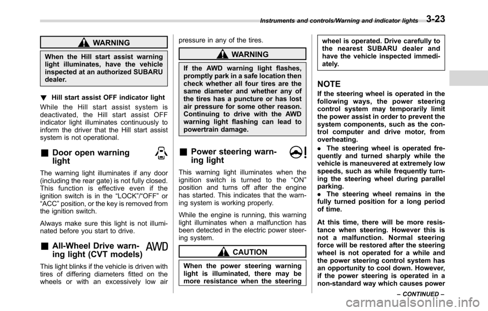 SUBARU CROSSTREK 2017 1.G Owners Manual WARNING
When the Hill start assist warning
light illuminates, have the vehicle
inspected at an authorized SUBARU
dealer.
!Hill start assist OFF indicator light
While the Hill start assist system is
de SUBARU CROSSTREK 2017 1.G Owners Manual WARNING
When the Hill start assist warning
light illuminates, have the vehicle
inspected at an authorized SUBARU
dealer.
!Hill start assist OFF indicator light
While the Hill start assist system is
de