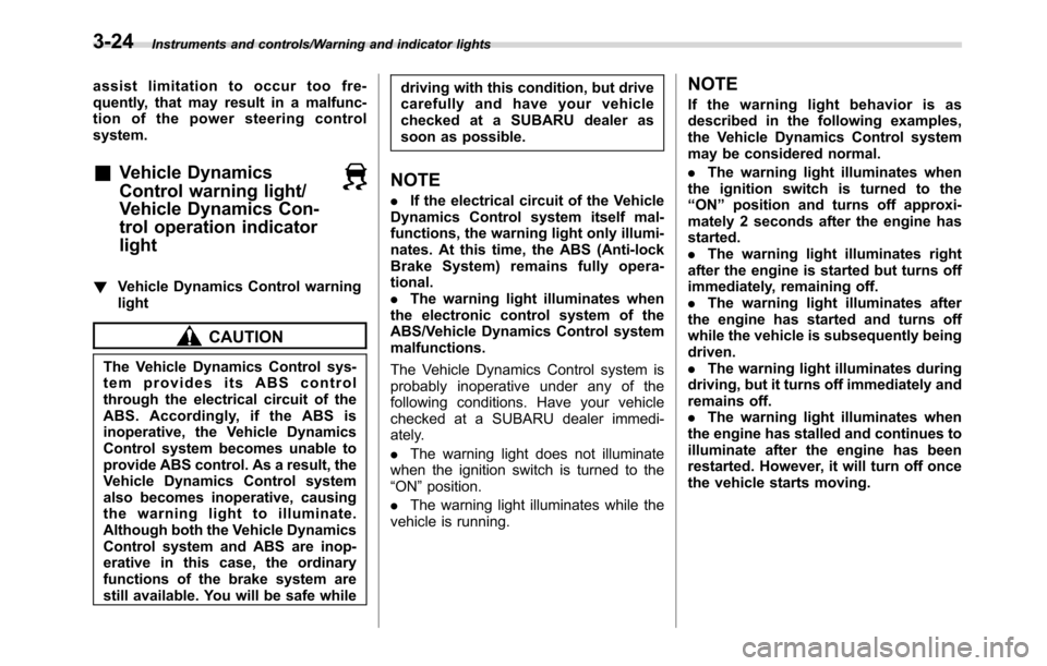 SUBARU CROSSTREK 2017 1.G Manual Online Instruments and controls/Warning and indicator lights
assist limitation to occur too fre-
quently, that may result in a malfunc-
tion of the power steering control
system.
&Vehicle Dynamics
Control wa