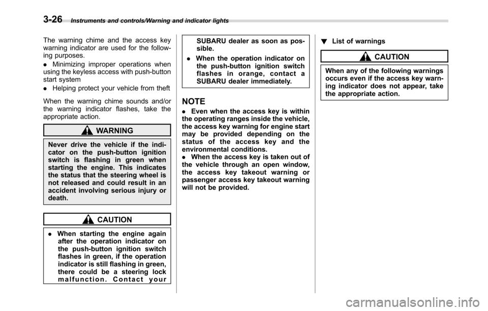 SUBARU CROSSTREK 2017 1.G Manual Online Instruments and controls/Warning and indicator lights
The warning chime and the access key
warning indicator are used for the follow-
ing purposes.
.Minimizing improper operations when
using the keyle