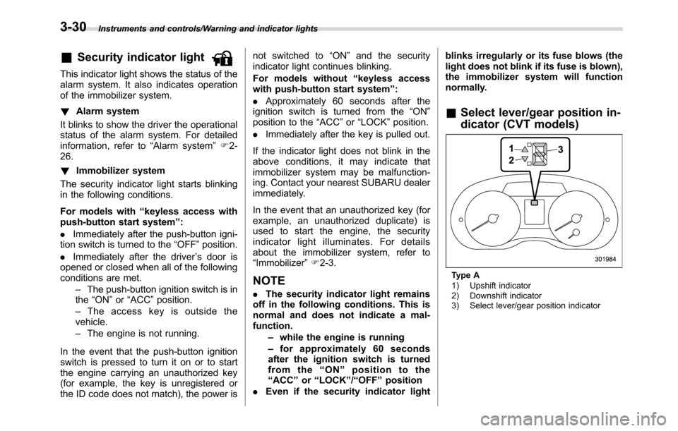 SUBARU CROSSTREK 2017 1.G Owners Manual Instruments and controls/Warning and indicator lights
&Security indicator light
This indicator light shows the status of the
alarm system. It also indicates operation
of the immobilizer system.
!Alarm