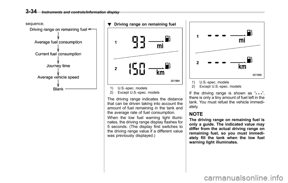 SUBARU CROSSTREK 2017 1.G Owners Manual Instruments and controls/Information display
sequence.!Driving range on remaining fuel
1) U.S.-spec. models
2) Except U.S.-spec. models
The driving range indicates the distance
that can be driven taki SUBARU CROSSTREK 2017 1.G Owners Manual Instruments and controls/Information display
sequence.!Driving range on remaining fuel
1) U.S.-spec. models
2) Except U.S.-spec. models
The driving range indicates the distance
that can be driven taki