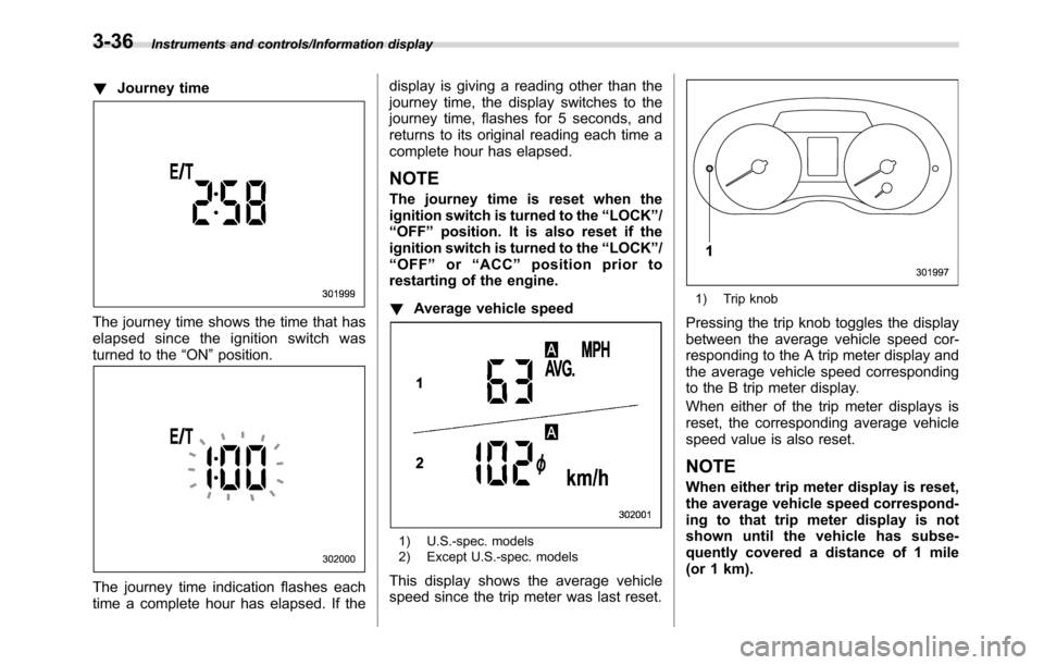 SUBARU CROSSTREK 2017 1.G Owners Manual Instruments and controls/Information display
!Journey time
The journey time shows the time that has
elapsed since the ignition switch was
turned to the“ON”position.
The journey time indication fla SUBARU CROSSTREK 2017 1.G Owners Manual Instruments and controls/Information display
!Journey time
The journey time shows the time that has
elapsed since the ignition switch was
turned to the“ON”position.
The journey time indication fla