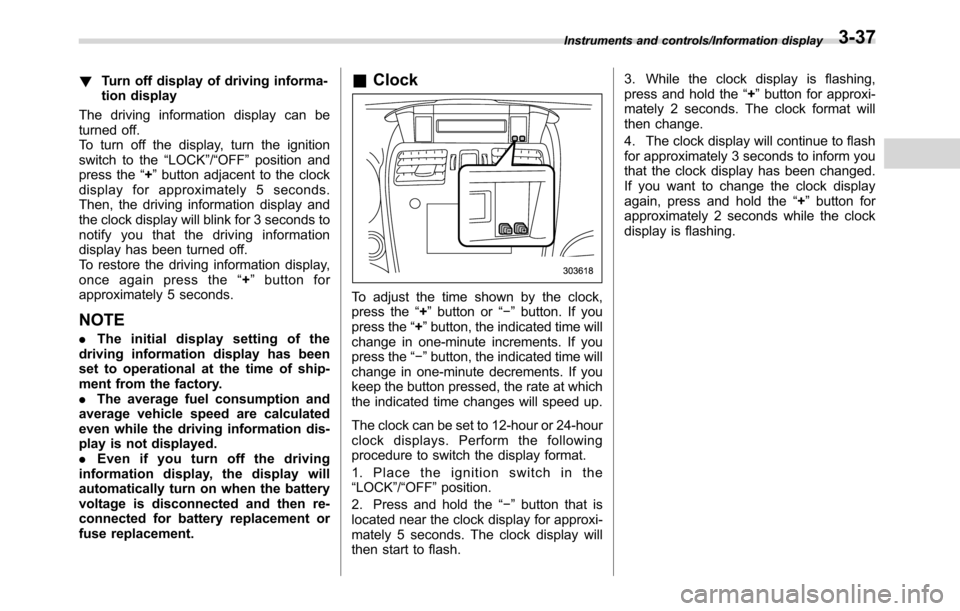 SUBARU CROSSTREK 2017 1.G Owners Manual !Turn off display of driving informa-
tion display
The driving information display can be
turned off.
To turn off the display, turn the ignition
switch to the“LOCK”/“OFF”position and
press the SUBARU CROSSTREK 2017 1.G Owners Manual !Turn off display of driving informa-
tion display
The driving information display can be
turned off.
To turn off the display, turn the ignition
switch to the“LOCK”/“OFF”position and
press the