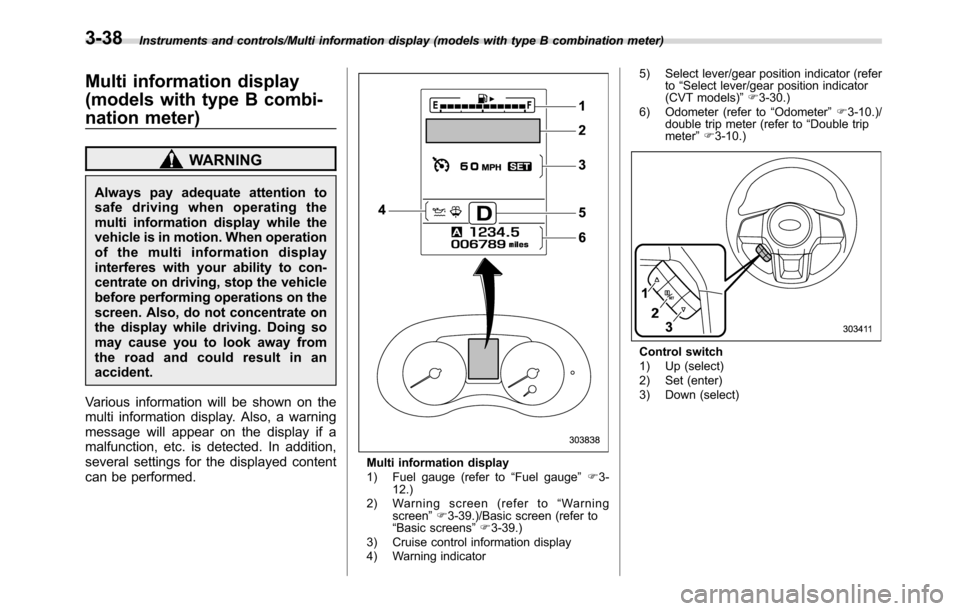 SUBARU CROSSTREK 2017 1.G Owners Manual Instruments and controls/Multi information display (models with type B combination meter)
Multi information display
(models with type B combi-
nation meter)
WARNING
Always pay adequate attention to
sa