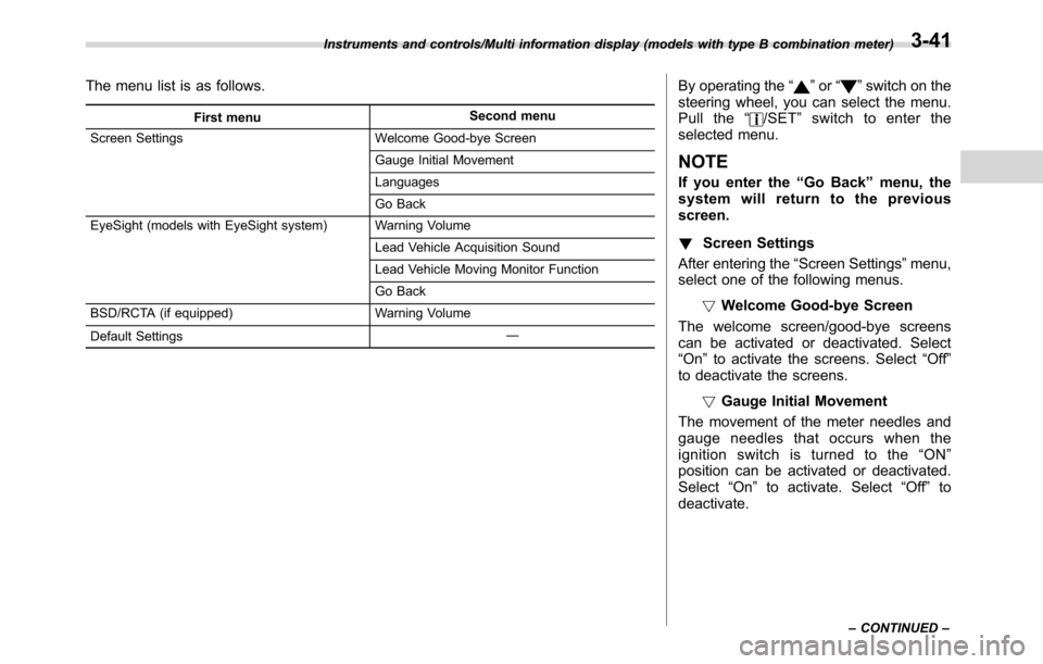 SUBARU CROSSTREK 2017 1.G Owners Manual The menu list is as follows.
First menuSecond menu
Screen Settings Welcome Good-bye Screen
Gauge Initial Movement
Languages
Go Back
EyeSight (models with EyeSight system) Warning Volume
Lead Vehicle A SUBARU CROSSTREK 2017 1.G Owners Manual The menu list is as follows.
First menuSecond menu
Screen Settings Welcome Good-bye Screen
Gauge Initial Movement
Languages
Go Back
EyeSight (models with EyeSight system) Warning Volume
Lead Vehicle A