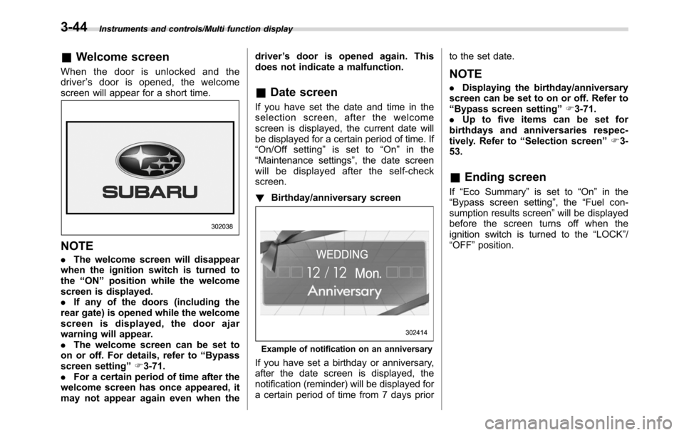 SUBARU CROSSTREK 2017 1.G Owners Manual Instruments and controls/Multi function display
&Welcome screen
When the door is unlocked and the
driver’s door is opened, the welcome
screen will appear for a short time.
NOTE
.The welcome screen w SUBARU CROSSTREK 2017 1.G Owners Manual Instruments and controls/Multi function display
&Welcome screen
When the door is unlocked and the
driver’s door is opened, the welcome
screen will appear for a short time.
NOTE
.The welcome screen w