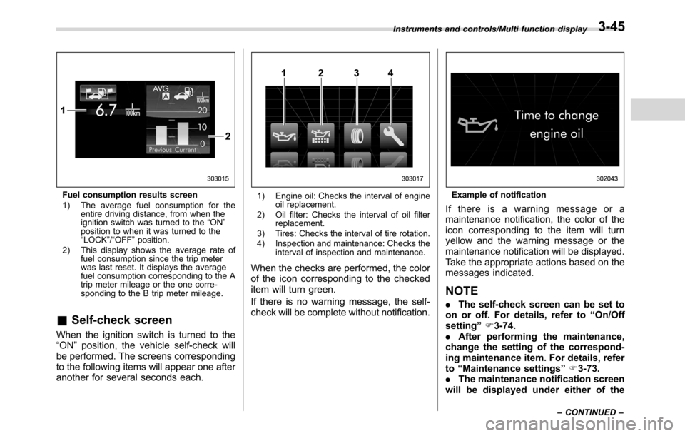 SUBARU CROSSTREK 2017 1.G Owners Manual Fuel consumption results screen
1) The average fuel consumption for the
entire driving distance, from when the
ignition switch was turned to the“ON”
position to when it was turned to the
“LOCK�