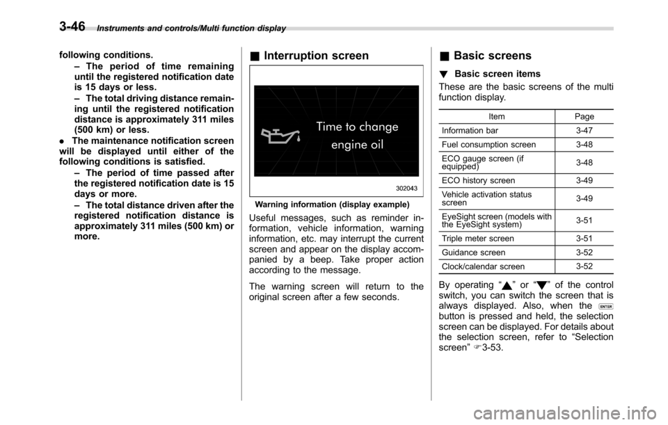 SUBARU CROSSTREK 2017 1.G Owners Manual Instruments and controls/Multi function display
following conditions.
–The period of time remaining
until the registered notification date
is 15 days or less.
–The total driving distance remain-
i