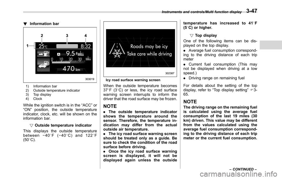 SUBARU CROSSTREK 2017 1.G Owners Manual !Information bar
1) Information bar
2) Outside temperature indicator
3) Top display
4) Clock
While the ignition switch is in the“ACC”or
“ON”position, the outside temperature
indicator, clock, SUBARU CROSSTREK 2017 1.G Owners Manual !Information bar
1) Information bar
2) Outside temperature indicator
3) Top display
4) Clock
While the ignition switch is in the“ACC”or
“ON”position, the outside temperature
indicator, clock,