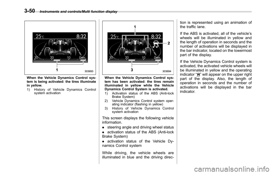SUBARU CROSSTREK 2017 1.G Owners Manual Instruments and controls/Multi function display
When the Vehicle Dynamics Control sys-
tem is being activated: the tires illuminate
in yellow.
1) History of Vehicle Dynamics Control
system activationW SUBARU CROSSTREK 2017 1.G Owners Manual Instruments and controls/Multi function display
When the Vehicle Dynamics Control sys-
tem is being activated: the tires illuminate
in yellow.
1) History of Vehicle Dynamics Control
system activationW