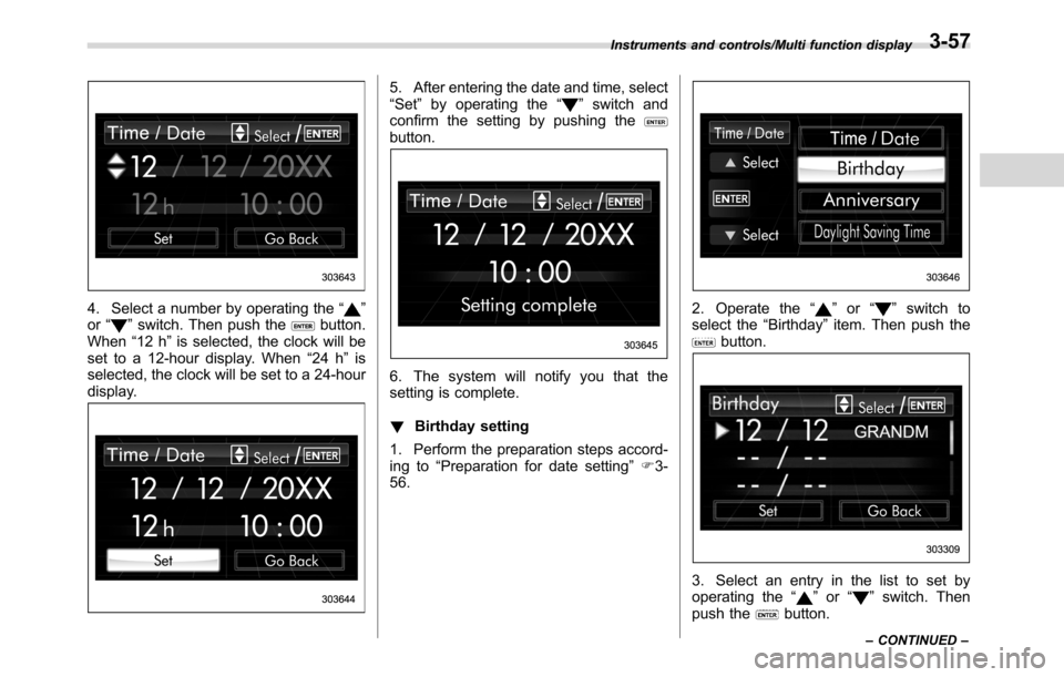 SUBARU CROSSTREK 2017 1.G Owners Manual 4. Select a number by operating the“”
or“”switch. Then push thebutton.
When“12 h”is selected, the clock will be
set to a 12-hour display. When“24 h”is
selected, the clock will be set t