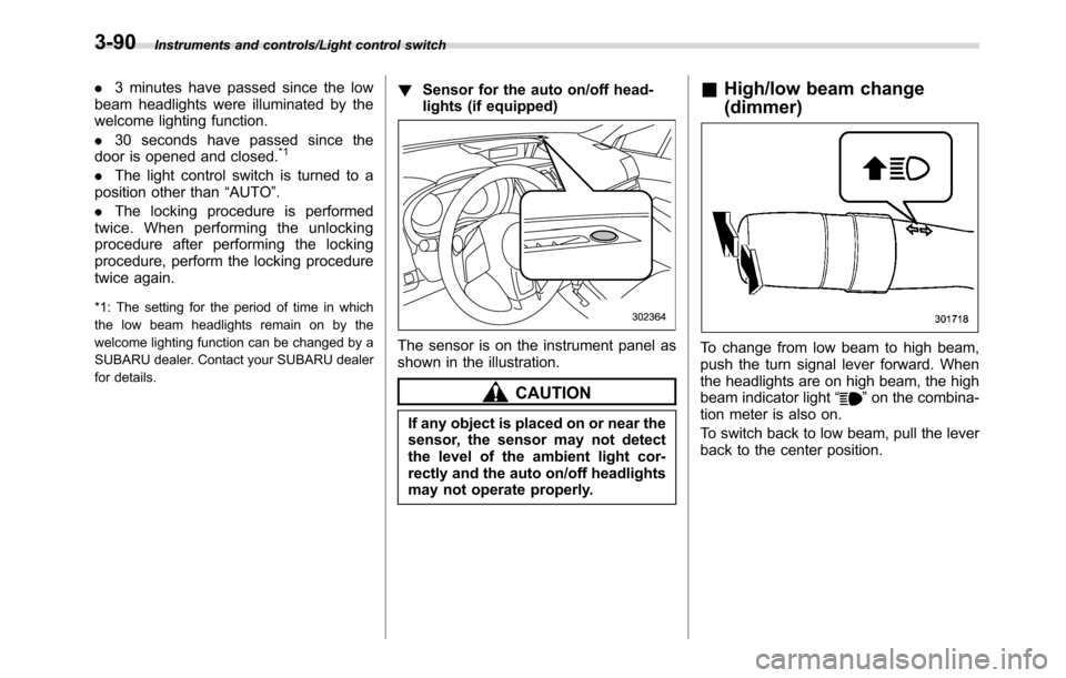 SUBARU CROSSTREK 2017 1.G Owners Manual Instruments and controls/Light control switch
.3 minutes have passed since the low
beam headlights were illuminated by the
welcome lighting function.
.30 seconds have passed since the
door is opened a