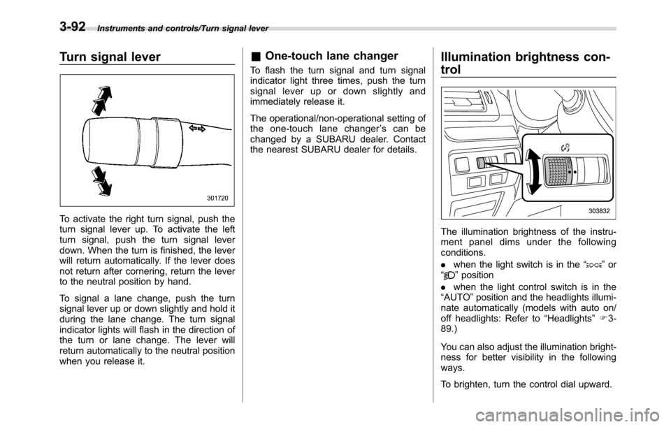 SUBARU CROSSTREK 2017 1.G Owners Manual Instruments and controls/Turn signal lever
Turn signal lever
To activate the right turn signal, push the
turn signal lever up. To activate the left
turn signal, push the turn signal lever
down. When t SUBARU CROSSTREK 2017 1.G Owners Manual Instruments and controls/Turn signal lever
Turn signal lever
To activate the right turn signal, push the
turn signal lever up. To activate the left
turn signal, push the turn signal lever
down. When t
