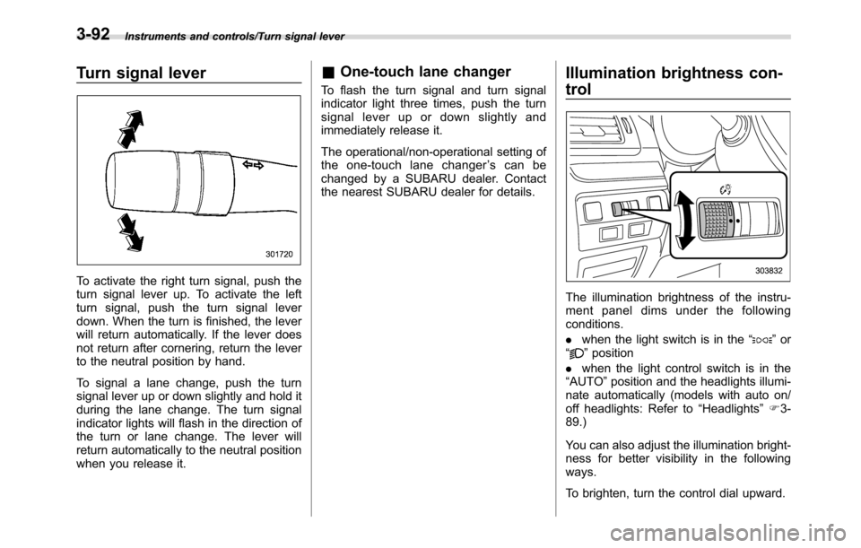 SUBARU CROSSTREK 2017 1.G Owners Manual Instruments and controls/Turn signal lever
Turn signal lever
To activate the right turn signal, push the
turn signal lever up. To activate the left
turn signal, push the turn signal lever
down. When t
