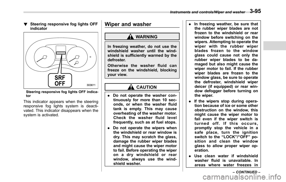 SUBARU CROSSTREK 2017 1.G Owners Manual !Steering responsive fog lights OFF
indicator
Steering responsive fog lights OFF indica-
tor
This indicator appears when the steering
responsive fog lights system is deacti-
vated. This indicator disa