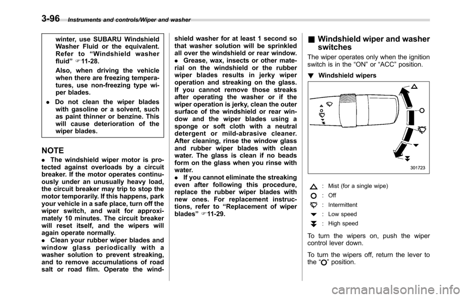 SUBARU CROSSTREK 2017 1.G Owners Manual Instruments and controls/Wiper and washer
winter, use SUBARU Windshield
Washer Fluid or the equivalent.
Refer to“Windshield washer
fluid”F11-28.
Also, when driving the vehicle
when there are freez SUBARU CROSSTREK 2017 1.G Owners Manual Instruments and controls/Wiper and washer
winter, use SUBARU Windshield
Washer Fluid or the equivalent.
Refer to“Windshield washer
fluid”F11-28.
Also, when driving the vehicle
when there are freez