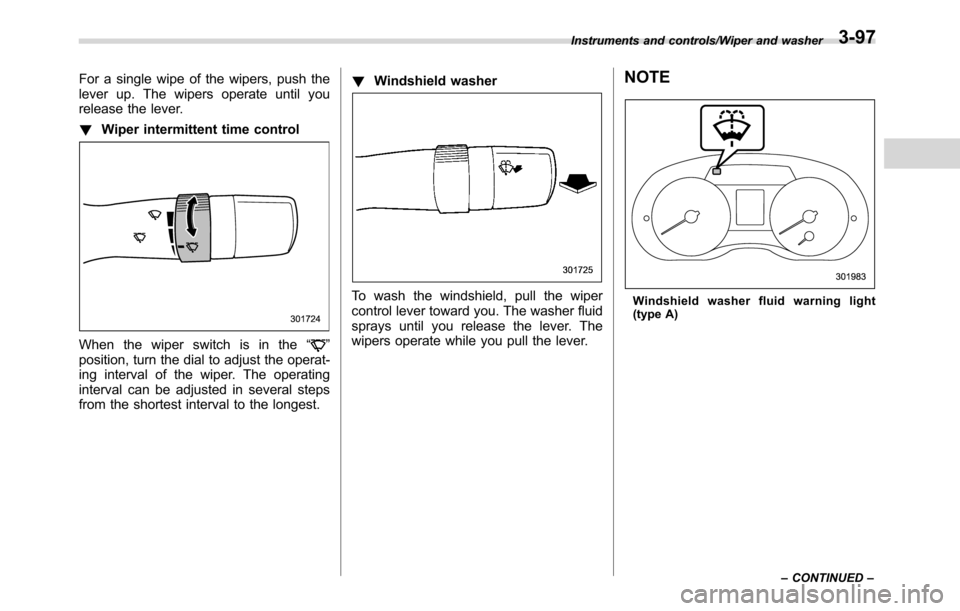 SUBARU CROSSTREK 2017 1.G Owners Manual For a single wipe of the wipers, push the
lever up. The wipers operate until you
release the lever.
!Wiper intermittent time control
When the wiper switch is in the“”
position, turn the dial to ad SUBARU CROSSTREK 2017 1.G Owners Manual For a single wipe of the wipers, push the
lever up. The wipers operate until you
release the lever.
!Wiper intermittent time control
When the wiper switch is in the“”
position, turn the dial to ad