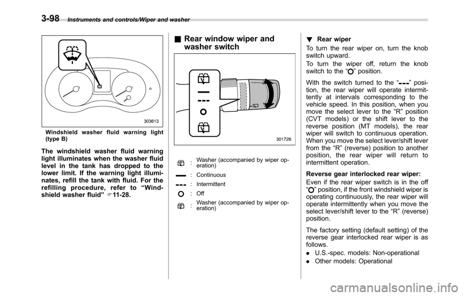 SUBARU CROSSTREK 2017 1.G Owners Manual Instruments and controls/Wiper and washer
Windshield washer fluid warning light
(type B)
The windshield washer fluid warning
light illuminates when the washer fluid
level in the tank has dropped to th SUBARU CROSSTREK 2017 1.G Owners Manual Instruments and controls/Wiper and washer
Windshield washer fluid warning light
(type B)
The windshield washer fluid warning
light illuminates when the washer fluid
level in the tank has dropped to th