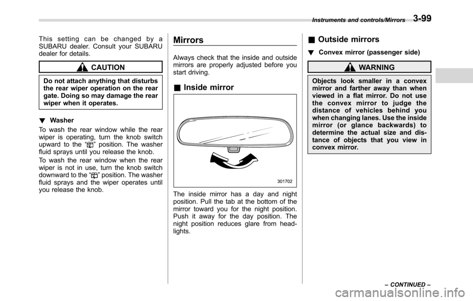 SUBARU CROSSTREK 2017 1.G Owners Manual This setting can be changed by a
SUBARU dealer. Consult your SUBARU
dealer for details.
CAUTION
Do not attach anything that disturbs
the rear wiper operation on the rear
gate. Doing so may damage the SUBARU CROSSTREK 2017 1.G Owners Manual This setting can be changed by a
SUBARU dealer. Consult your SUBARU
dealer for details.
CAUTION
Do not attach anything that disturbs
the rear wiper operation on the rear
gate. Doing so may damage the