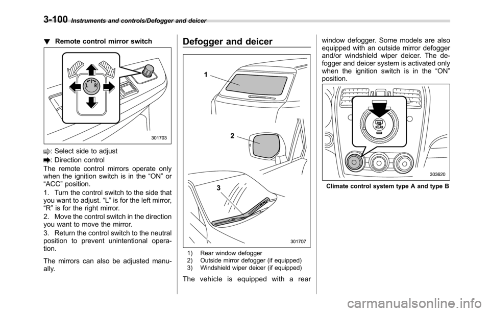 SUBARU CROSSTREK 2017 1.G Owners Manual Instruments and controls/Defogger and deicer
!Remote control mirror switch
: Select side to adjust
: Direction control
The remote control mirrors operate only
when the ignition switch is in the“ON SUBARU CROSSTREK 2017 1.G Owners Manual Instruments and controls/Defogger and deicer
!Remote control mirror switch
: Select side to adjust
: Direction control
The remote control mirrors operate only
when the ignition switch is in the“ON