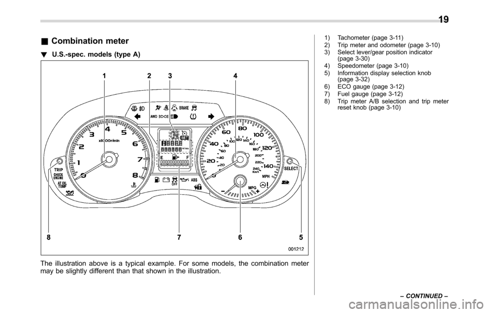 SUBARU CROSSTREK 2017 1.G Owners Manual &Combination meter
!U.S.-spec. models (type A)
The illustration above is a typical example. For some models, the combination meter
may be slightly different than that shown in the illustration.
1) Tac