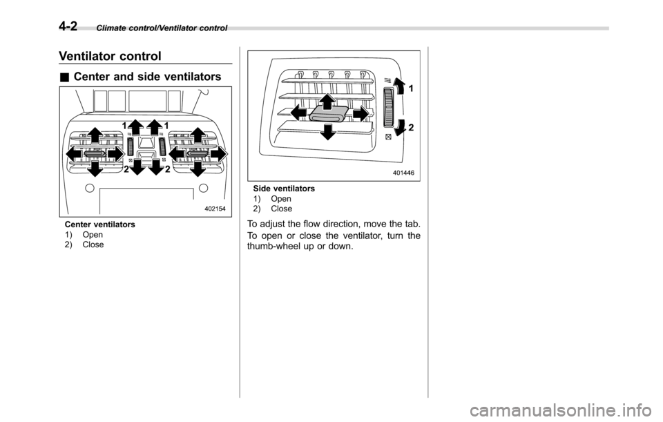 SUBARU CROSSTREK 2017 1.G Owners Manual Climate control/Ventilator control
Ventilator control
&Center and side ventilators
Center ventilators
1) Open
2) Close
Side ventilators
1) Open
2) Close
To adjust the flow direction, move the tab.
To SUBARU CROSSTREK 2017 1.G Owners Manual Climate control/Ventilator control
Ventilator control
&Center and side ventilators
Center ventilators
1) Open
2) Close
Side ventilators
1) Open
2) Close
To adjust the flow direction, move the tab.
To