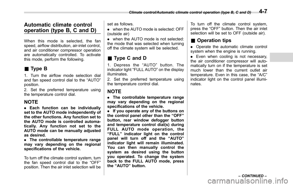 SUBARU CROSSTREK 2017 1.G Owners Manual Automatic climate control
operation (type B, C and D)
When this mode is selected, the fan
speed, airflow distribution, air-inlet control,
and air conditioner compressor operation
are automatically con SUBARU CROSSTREK 2017 1.G Owners Manual Automatic climate control
operation (type B, C and D)
When this mode is selected, the fan
speed, airflow distribution, air-inlet control,
and air conditioner compressor operation
are automatically con