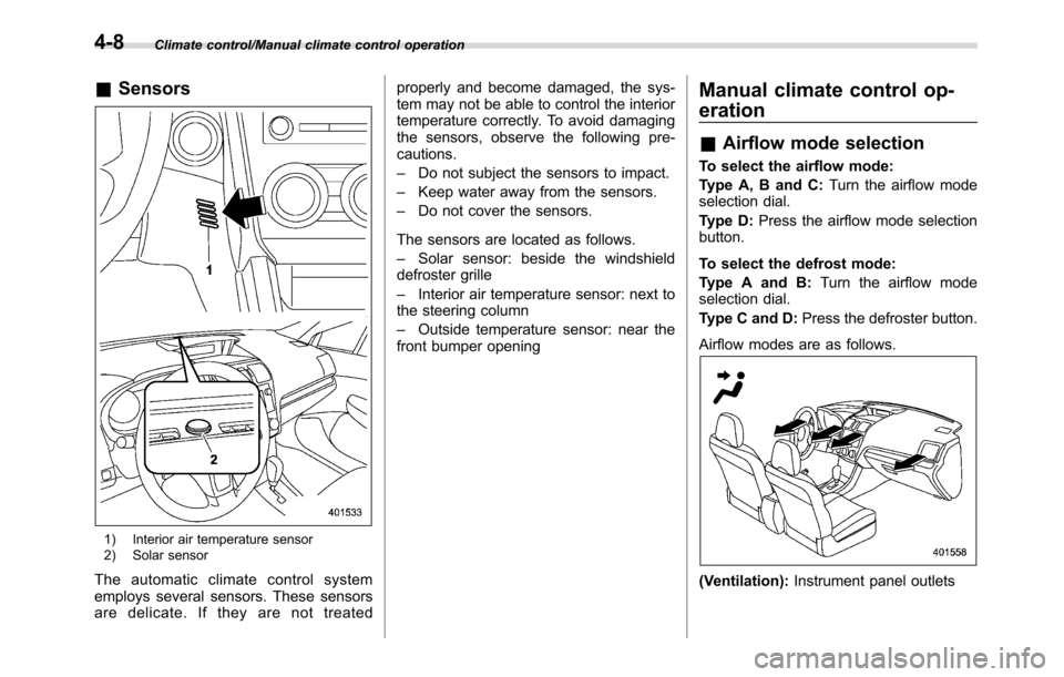 SUBARU CROSSTREK 2017 1.G Owners Manual Climate control/Manual climate control operation
&Sensors
1) Interior air temperature sensor
2) Solar sensor
The automatic climate control system
employs several sensors. These sensors
are delicate. I SUBARU CROSSTREK 2017 1.G Owners Manual Climate control/Manual climate control operation
&Sensors
1) Interior air temperature sensor
2) Solar sensor
The automatic climate control system
employs several sensors. These sensors
are delicate. I