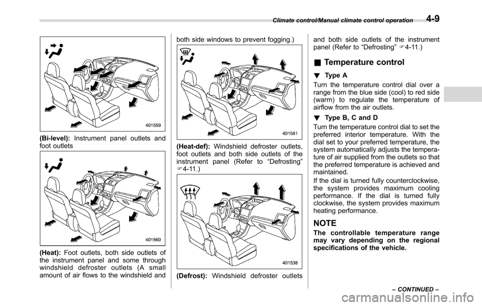 SUBARU CROSSTREK 2017 1.G Owners Manual (Bi-level):Instrument panel outlets and
foot outlets
(Heat):Foot outlets, both side outlets of
the instrument panel and some through
windshield defroster outlets (A small
amount of air flows to the wi SUBARU CROSSTREK 2017 1.G Owners Manual (Bi-level):Instrument panel outlets and
foot outlets
(Heat):Foot outlets, both side outlets of
the instrument panel and some through
windshield defroster outlets (A small
amount of air flows to the wi