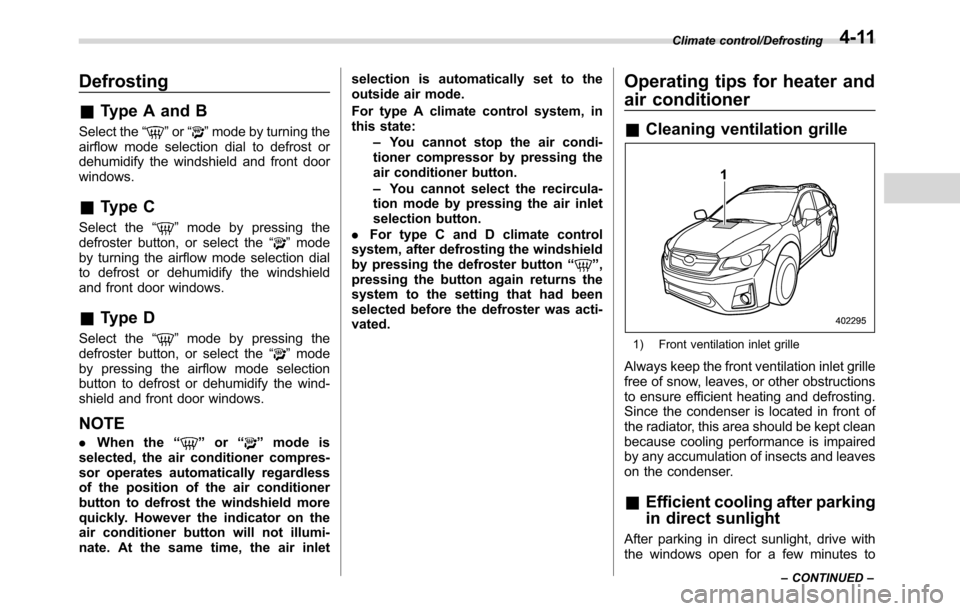SUBARU CROSSTREK 2017 1.G Owners Manual Defrosting
&Type A and B
Select the“”or“”mode by turning the
airflow mode selection dial to defrost or
dehumidify the windshield and front door
windows.
&Type C
Select the“”mode by pressin SUBARU CROSSTREK 2017 1.G Owners Manual Defrosting
&Type A and B
Select the“”or“”mode by turning the
airflow mode selection dial to defrost or
dehumidify the windshield and front door
windows.
&Type C
Select the“”mode by pressin