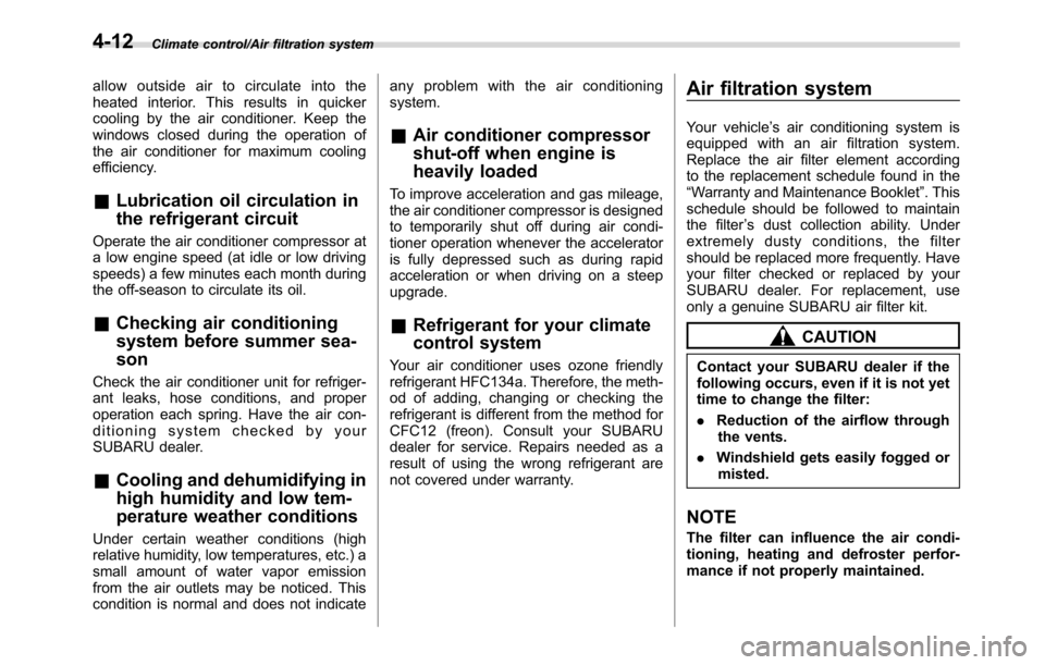 SUBARU CROSSTREK 2017 1.G Owners Manual Climate control/Air filtration system
allow outside air to circulate into the
heated interior. This results in quicker
cooling by the air conditioner. Keep the
windows closed during the operation of
t