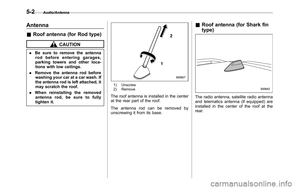 SUBARU CROSSTREK 2017 1.G Owners Manual Audio/Antenna
Antenna
&Roof antenna (for Rod type)
CAUTION
.Be sure to remove the antenna
rod before entering garages,
parking towers and other loca-
tions with low ceilings.
.Remove the antenna rod b SUBARU CROSSTREK 2017 1.G Owners Manual Audio/Antenna
Antenna
&Roof antenna (for Rod type)
CAUTION
.Be sure to remove the antenna
rod before entering garages,
parking towers and other loca-
tions with low ceilings.
.Remove the antenna rod b