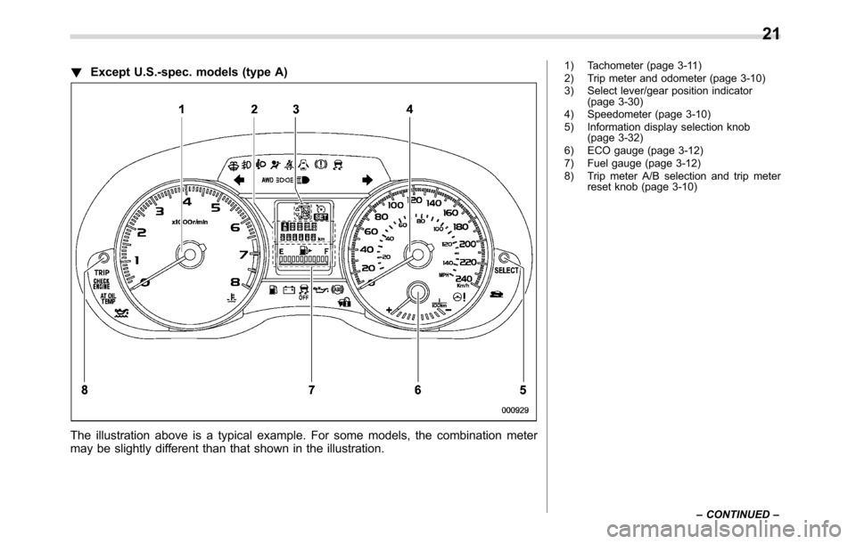 SUBARU CROSSTREK 2017 1.G Owners Manual !Except U.S.-spec. models (type A)
The illustration above is a typical example. For some models, the combination meter
may be slightly different than that shown in the illustration.
1) Tachometer (pag
