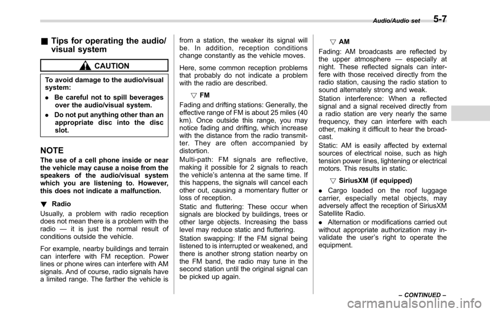 SUBARU CROSSTREK 2017 1.G Owners Guide &Tips for operating the audio/
visual system
CAUTION
To avoid damage to the audio/visual
system:
.Be careful not to spill beverages
over the audio/visual system.
.Do not put anything other than an
app