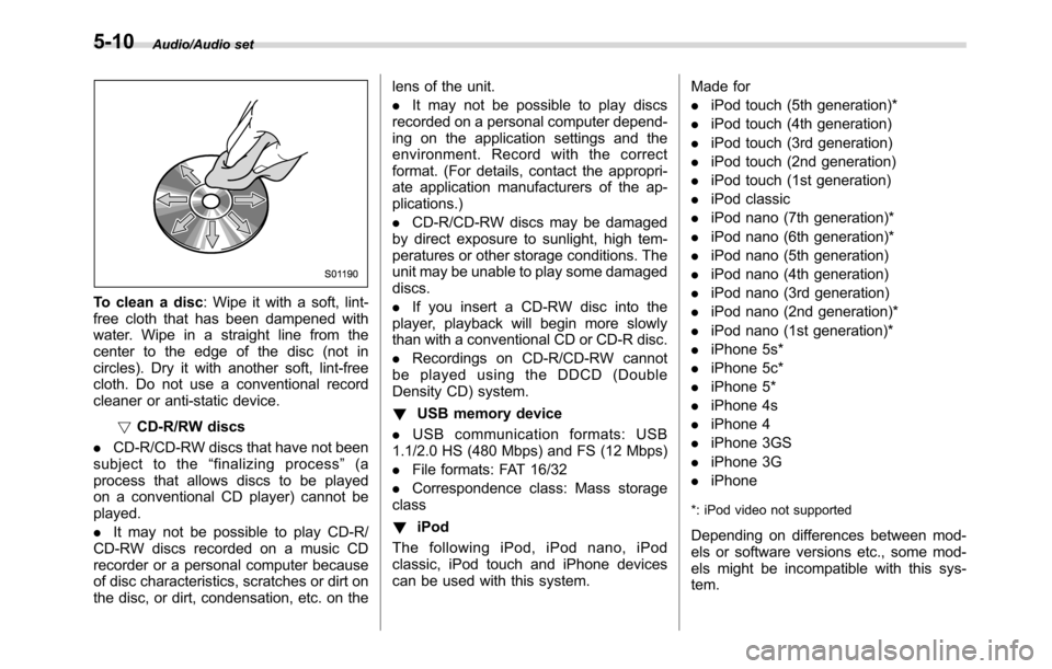 SUBARU CROSSTREK 2017 1.G Owners Manual Audio/Audio set
To clean a disc: Wipe it with a soft, lint-
free cloth that has been dampened with
water. Wipe in a straight line from the
center to the edge of the disc (not in
circles). Dry it with 