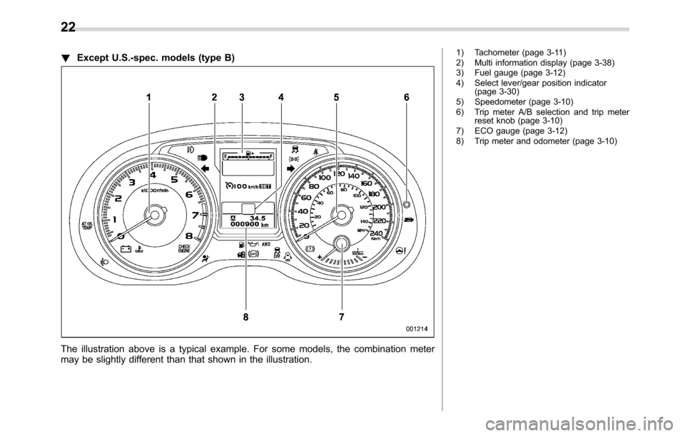 SUBARU CROSSTREK 2017 1.G Owners Manual !Except U.S.-spec. models (type B)
The illustration above is a typical example. For some models, the combination meter
may be slightly different than that shown in the illustration.
1) Tachometer (pag