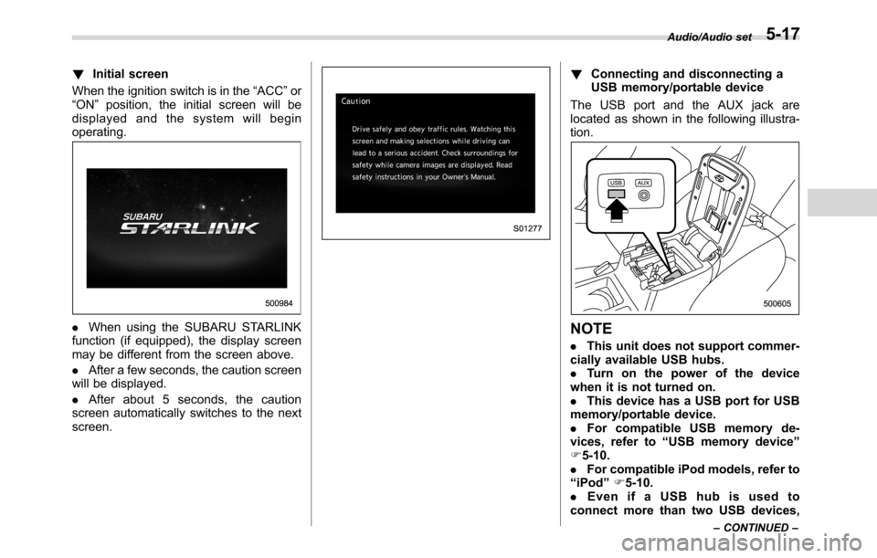 SUBARU CROSSTREK 2017 1.G Owners Manual !Initial screen
When the ignition switch is in the“ACC”or
“ON”position, the initial screen will be
displayed and the system will begin
operating.
.When using the SUBARU STARLINK
function (if e SUBARU CROSSTREK 2017 1.G Owners Manual !Initial screen
When the ignition switch is in the“ACC”or
“ON”position, the initial screen will be
displayed and the system will begin
operating.
.When using the SUBARU STARLINK
function (if e
